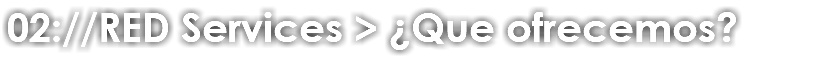 02://RED Services > ¿Que ofrecemos?